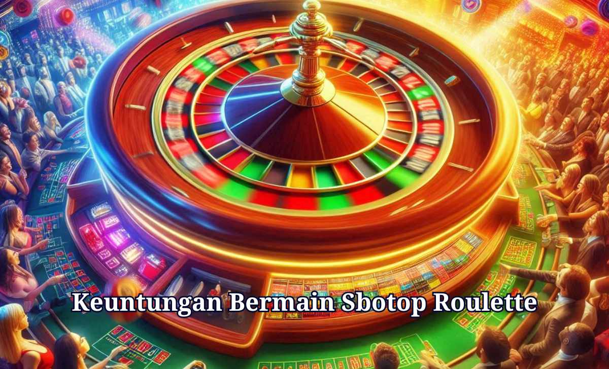 Keuntungan Bermain Rolet SBOTOP